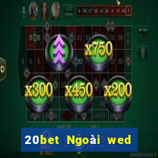 20bet Ngoài wed nền tảng xổ số