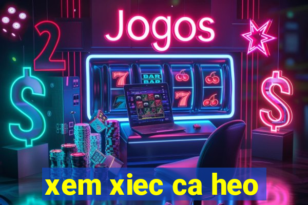 xem xiec ca heo