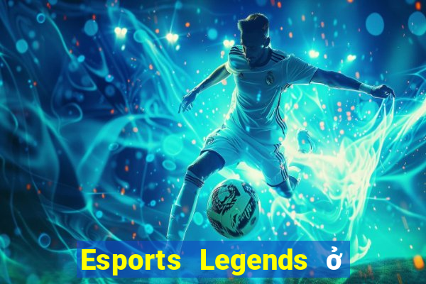 Esports Legends ở đâu để tải về