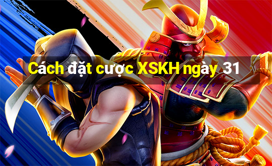 Cách đặt cược XSKH ngày 31