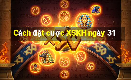 Cách đặt cược XSKH ngày 31