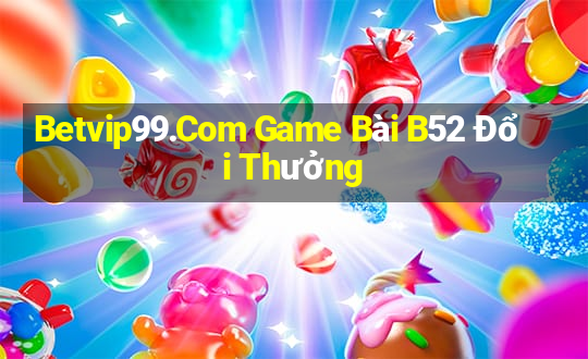 Betvip99.Com Game Bài B52 Đổi Thưởng