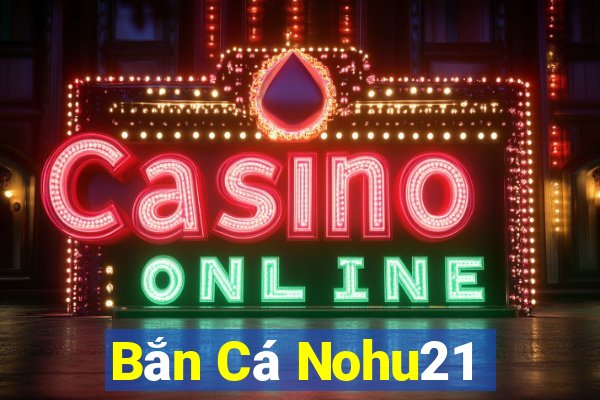 Bắn Cá Nohu21