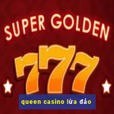 queen casino lừa đảo