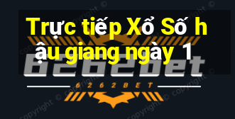 Trực tiếp Xổ Số hậu giang ngày 1