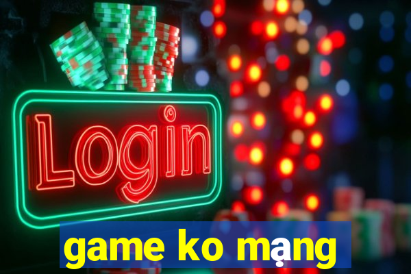 game ko mạng