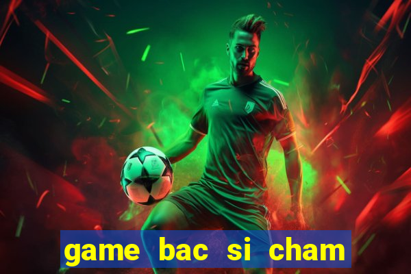 game bac si cham soc thu cung