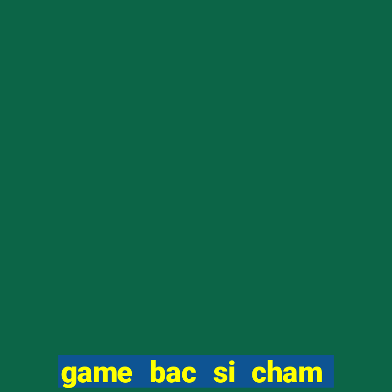 game bac si cham soc thu cung