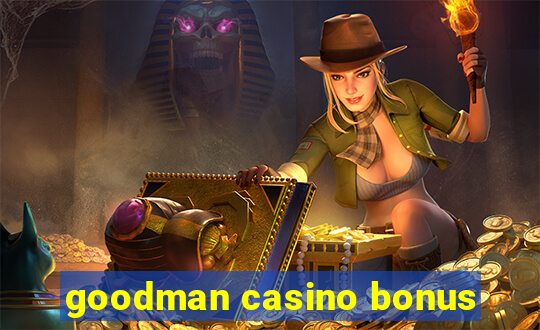 goodman casino bonus