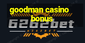 goodman casino bonus