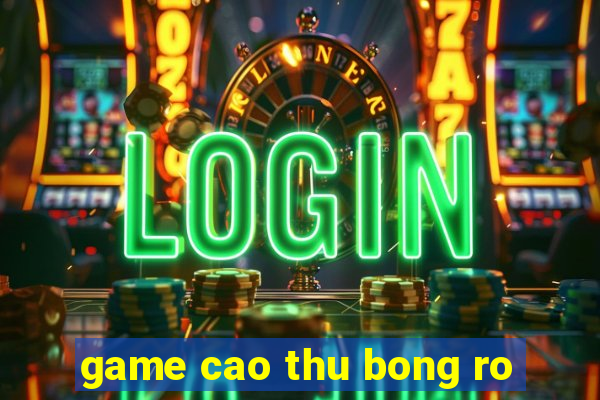 game cao thu bong ro