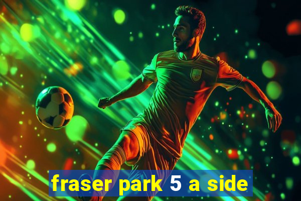 fraser park 5 a side