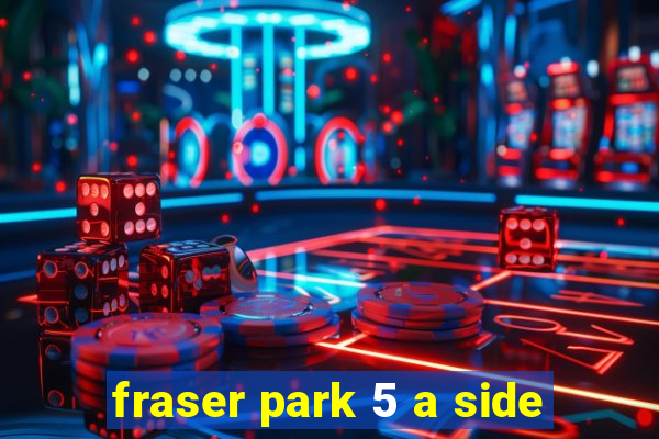 fraser park 5 a side