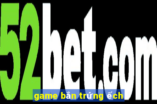 game bắn trứng ếch