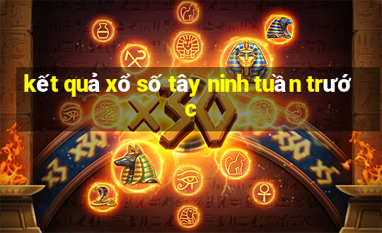 kết quả xổ số tây ninh tuần trước