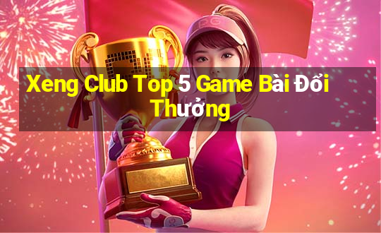 Xeng Club Top 5 Game Bài Đổi Thưởng