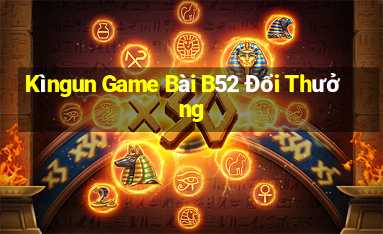 Kìngun Game Bài B52 Đổi Thưởng