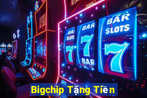 Bigchip Tặng Tiền