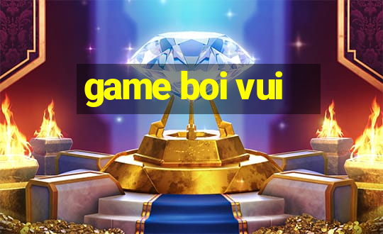 game boi vui