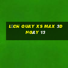 Lịch quay XS Max 3D ngày 13