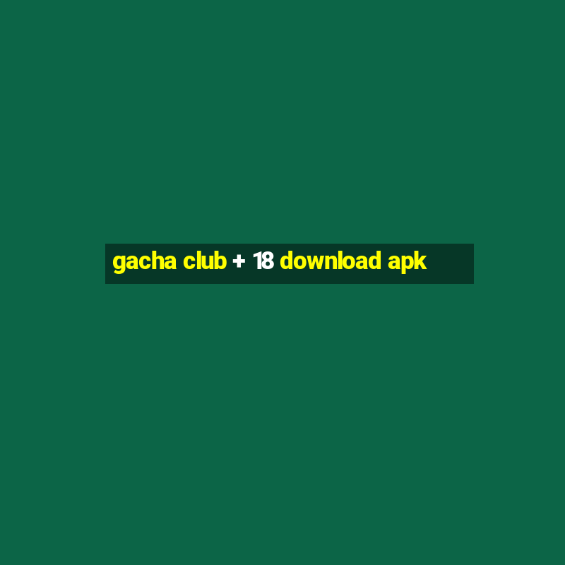 gacha club + 18 download apk