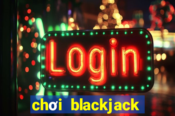 chơi blackjack hiệu quả