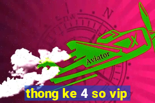 thong ke 4 so vip