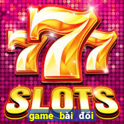 game bài đổi tiền qua thẻ atm