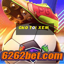 cho tôi xem