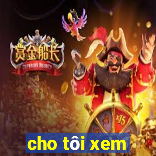 cho tôi xem