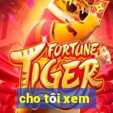 cho tôi xem