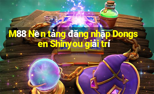 M88 Nền tảng đăng nhập Dongsen Shinyou giải trí