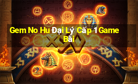 Gem No Hu Đại Lý Cấp 1 Game Bài