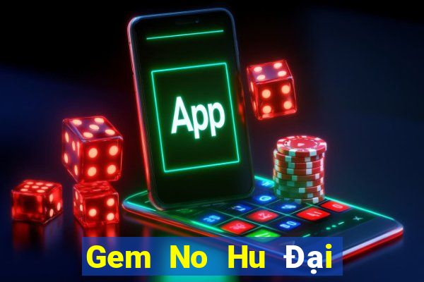 Gem No Hu Đại Lý Cấp 1 Game Bài