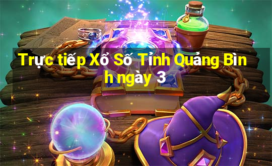 Trực tiếp Xổ Số Tỉnh Quảng Bình ngày 3