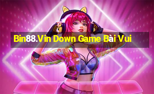 Bin88.Vin Down Game Bài Vui