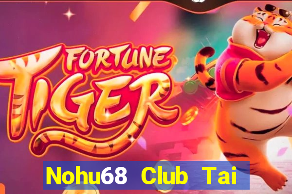 Nohu68 Club Tai Game Bài Đổi Thưởng Uy Tín