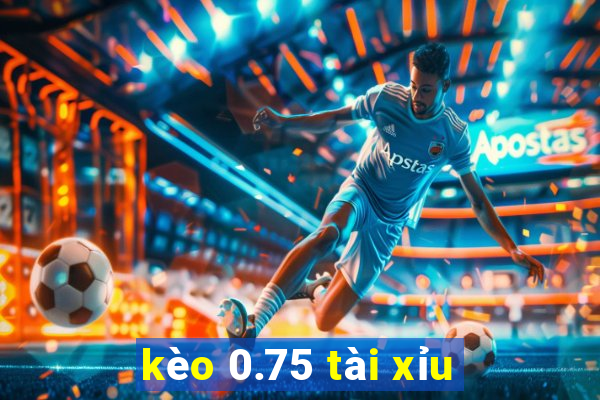 kèo 0.75 tài xỉu