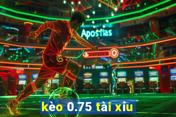 kèo 0.75 tài xỉu