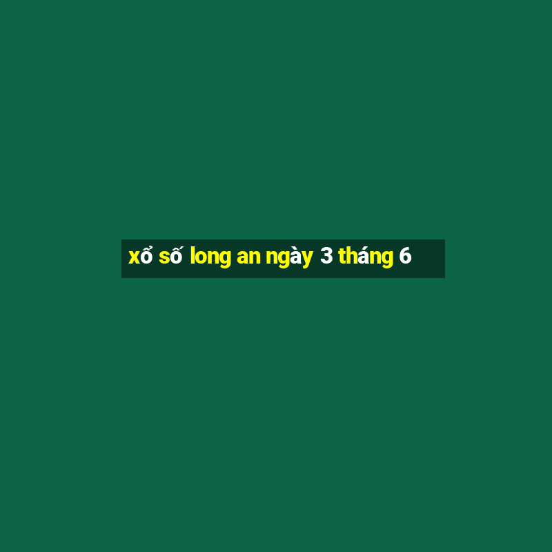 xổ số long an ngày 3 tháng 6