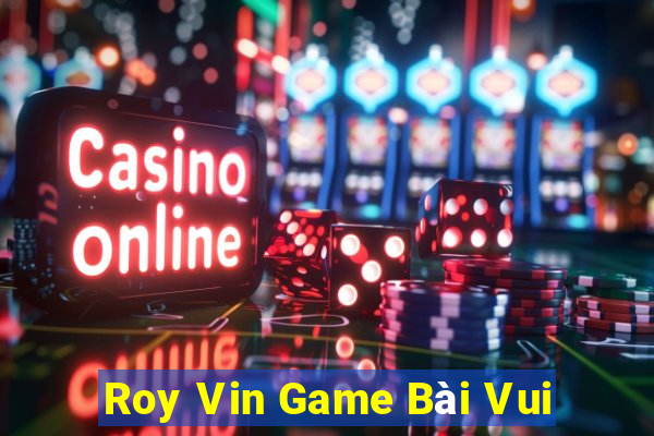 Roy Vin Game Bài Vui