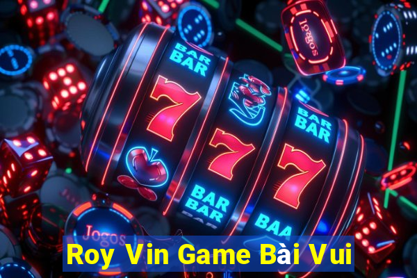 Roy Vin Game Bài Vui