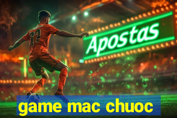 game mac chuoc