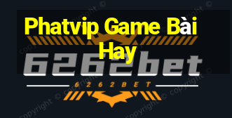 Phatvip Game Bài Hay