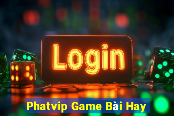 Phatvip Game Bài Hay