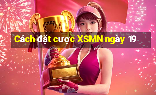 Cách đặt cược XSMN ngày 19