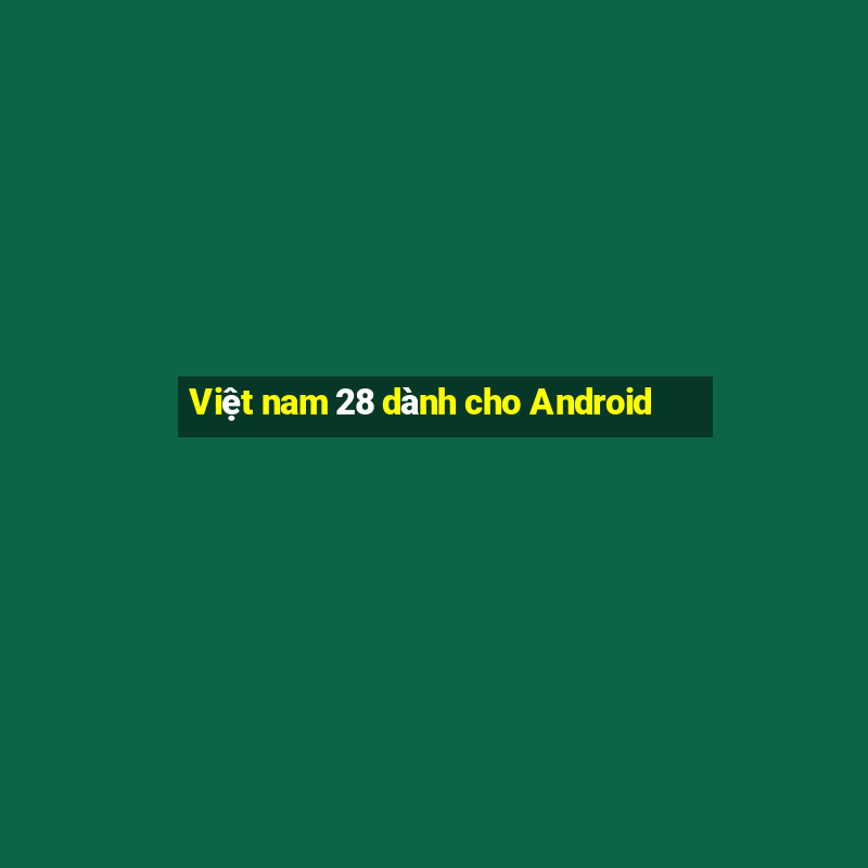 Việt nam 28 dành cho Android