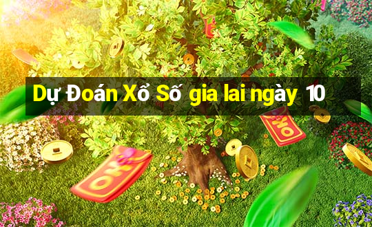 Dự Đoán Xổ Số gia lai ngày 10