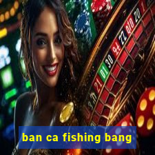 ban ca fishing bang