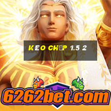 kèo chấp 1.5 2